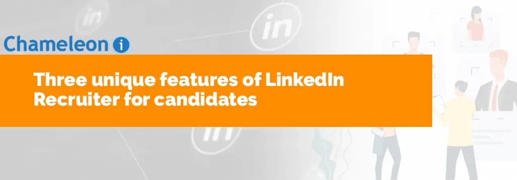 Three Unique Features of LinkedIn Recruiter for Candidates