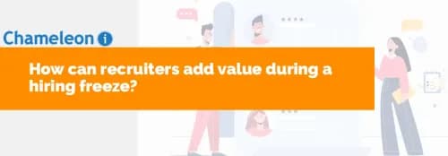 How can Recruiters Add Value during a Hiring Freeze?